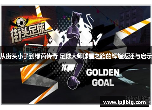 从街头小子到绿茵传奇 足球大师球星之路的辉煌返还与启示