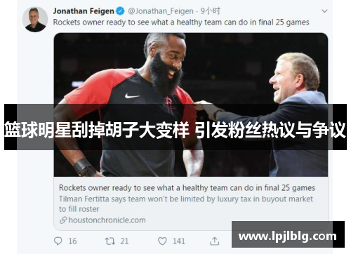 篮球明星刮掉胡子大变样 引发粉丝热议与争议